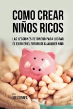 Como Crear Ni?os Ricos: Las Lecciones De Dinero Para Lograr el Éxito en el Futuro De Cualquier Ni?o