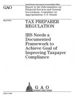 Tax preparer regulation: IRS needs a documented framework to achieve goal of improving taxpayer compliance: report to the Subcommittee on Finan
