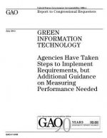 Green information technology: agencies have taken steps to implement requirements, but additional guidance on measuring performance needed: report t