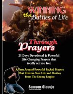Winning The Battles of Life Through Prayers: 21 Days Devotional & Powerful Life Changing Prayers that totally set you free: A Turn Around Powerful Pac