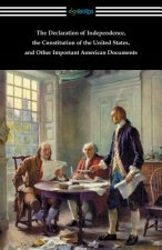 Declaration of Independence, the Constitution of the United States, and Other Important American Documents