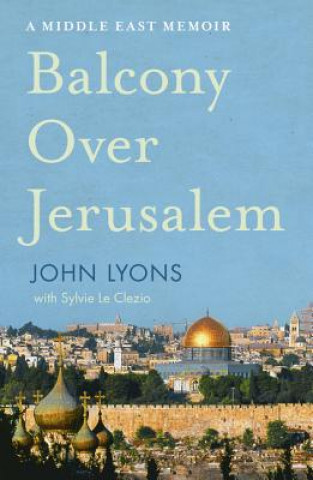 Balcony Over Jerusalem: a Middle East Memoir