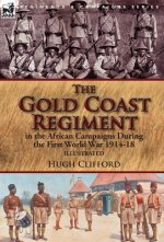 Gold Coast Regiment in the African Campaigns During the First World War 1914-18