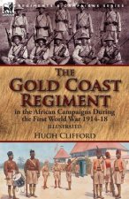 Gold Coast Regiment in the African Campaigns During the First World War 1914-18