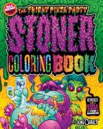 The Friday Pizza Party Stoner Coloring Book Vol. 2: Repacked Like a Full Bowl with Fun and Games!