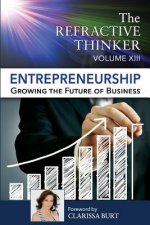 The Refractive Thinker: Vol XIII: Entrepreneurship: Growing the Future of Business