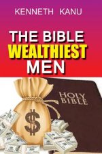 The Bible Wealthiest Men And Their Secrets: Achieving financial height, and accessing Heaven's treasures