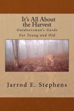It's All About the Harvest: Outdoorsman's Guide for Young and Old
