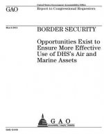 Border security: opportunities exist to ensure more effective use of DHS's air and marine assets: report to congressional requesters.