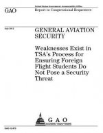 General aviation security: weaknesses exist in TSA's process for ensuring foreign flight students do not pose a security threat: report to congre