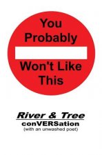 You Probably Won't Like This: River & Tree conVERSation (with an unwashed poet)