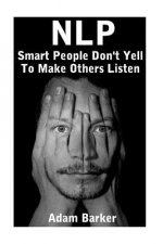 Nlp: Smart People Don't Yell To Make Others Listen: (NLP Books, NLP Coaching)