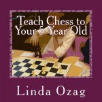 Teach Chess to Your 5 Year Old: A Beginner's Guide to Chess plus a BINGO CHESS game