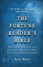 The Fortune Reader's Bible: Find Out How To Read The Tarot, The Spreads, And Learn The Hidden Secrets Of The World's Best Readers!