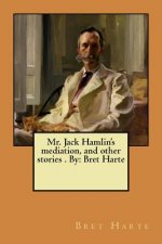 Mr. Jack Hamlin's mediation, and other stories . By: Bret Harte