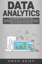 Data Analytics: The Comprehensive Beginner's Guide to Learn Data Analytics with Practical Data Analytics and Statistical to empower an
