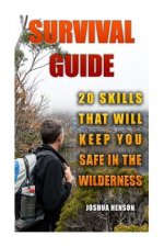 Survival Guide: 20 Skills that Will Keep You Safe In The Wilderness