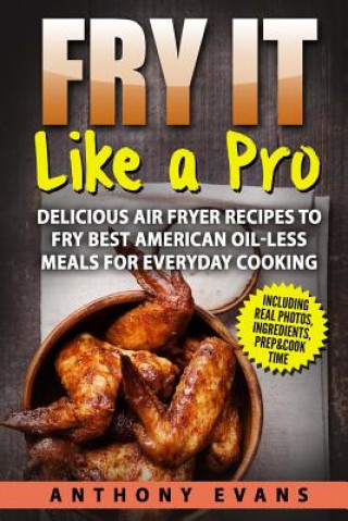 Fry it Like a Pro: Delicious Air Fryer Recipes to Fry Best American Oil-Less Mea (Mr Anthony Evans)(Puha kötésű)