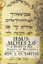 Jesus: Moses 2.0: A Study in the Gospel of Matthew