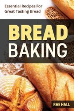 Bread Baking: Essential Recipes For Great Tasting Bread