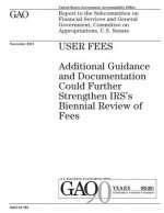 User Fees: Additional Guidance and Documentation Could Further Strengthen Irss Biennial Review of Fees: Report to the Subcommitte