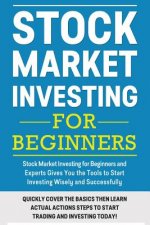 Stock Market Investing For Beginners: Stock Market Investing for Beginners as Well as Experts Gives You the Tools to Start Investing Wisely and Succes