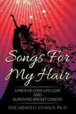 Songs For My Hair: Lyrics of Love Life Loss and Surviving Breast Cancer