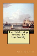 The Childerbridge mystery . By: Guy Boothby