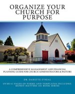 Organize Your Church on Purpose: : A Comprehensive Management and Financial Planning Guide for Church Administrators & Pastors