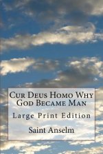 Cur Deus Homo Why God Became Man: Large Print Edition