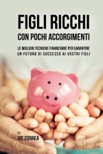 Figli ricchi con pochi accorgimenti: le migliori tecniche finanziarie per garantire un futuro di successo ai vostri figli