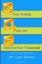 The Three Cs of Innovative Thinking: How To Think More Creatively