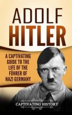 Adolf Hitler: A Captivating Guide to the Life of the Führer of Nazi Germany