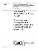 Air Force Working Capital Fund: budgeting and management of carryover work and funding could be improved: report to the Subcommittee on Readiness and