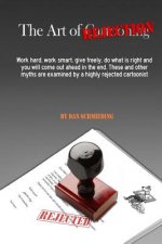 The Art of Rejection: Work hard, work smart, give freely, do what is right and you will come out ahead in the end. These and other myths are