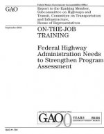 On-the-job training: Federal Highway Administration needs to strengthen program assessment: report to the Ranking Member, Subcommittee on H