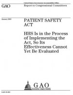 Patient Safety Act: HHS is in the process of implementing the Act, so its effectiveness cannot yet be evaluated: report to congressional c