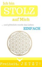 Ich bin STOLZ auf Mich: ... und plötzlich wurde das Leben einfach