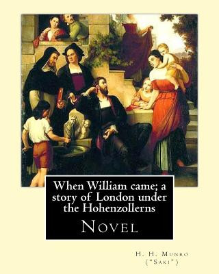 When William came; a story of London under the Hohenzollerns. By: H. H. Munro (