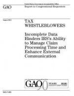 Tax whistleblowers: incomplete data hinders IRSs ability to manage claim processing time and enhance external communication: report to con
