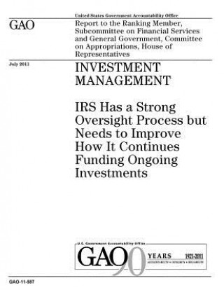 Investment management: IRS has a strong oversight process but needs to improve funding ongoing investments: report to the Ranking Member, Sub