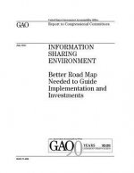Information sharing environment: better road map needed to guide implementation and investments: report to congressional committees.