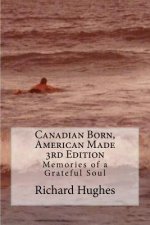 Canadian Born, American Made 3rd Edition: Memories of a Grateful Soul