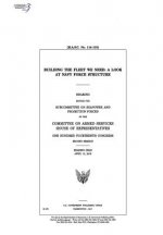 Building the fleet we need: a look at Navy force structure: hearing before the Subcommittee on Seapower and Projection Forces of the Committee on