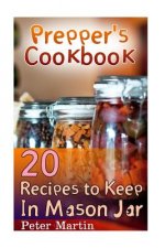 Prepper's Cookbook: 20 Recipes to Keep In Mason Jar: (Survival Guide, Survival Gear)