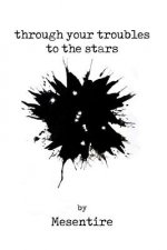 Through Your Troubles To The Stars