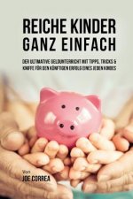 Reiche Kinder ganz einfach: Der ultimative Geldunterricht mit Tipps, Tricks & Kniffe für den künftigen Erfolg eines jeden Kindes