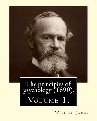 The principles of psychology (1890). By: William James (Volume 1): William James (January 11, 1842 - August 26, 1910) was an American philosopher and