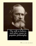 The will to believe, and other essays in popular philosophy. By: William James: William James (January 11, 1842 - August 26, 1910) was an American phi
