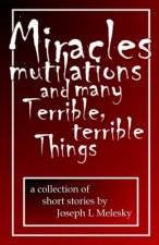 Miracles, Mutilations and Many Terrible, Terrible Things: Tales From the Middle Of Nowhere Volume One